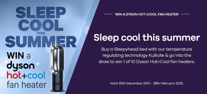 Buy a Sleepyhead bed or mattress with Kulkote and go in the draw to win a Dyson Hot+Cool fan heaters.*